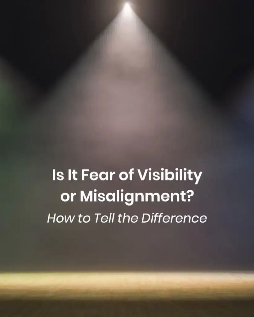is it fear of visibility or misalignment? how to tell the difference for entrepreneurs and spiritual founders and creatives