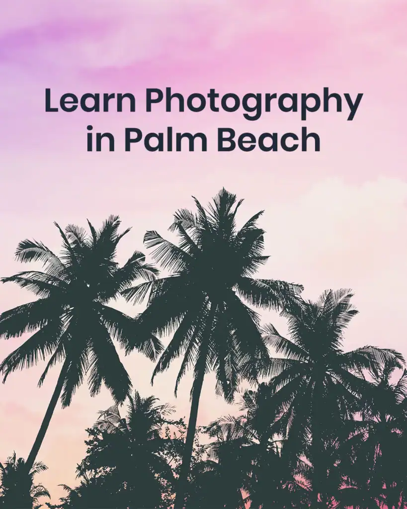 learn photography in palm beach florida, photography lessons in west palm beach, boynton beach, delray beach, boca raton, jupiter and beyond