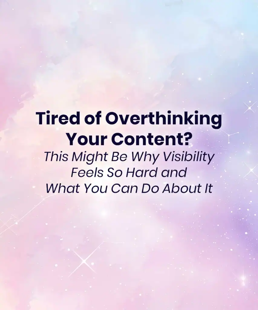 tired of overthinking your content? this might be why visibility feels so hard and what you can do about it to show up online more authentically in your fullest expression