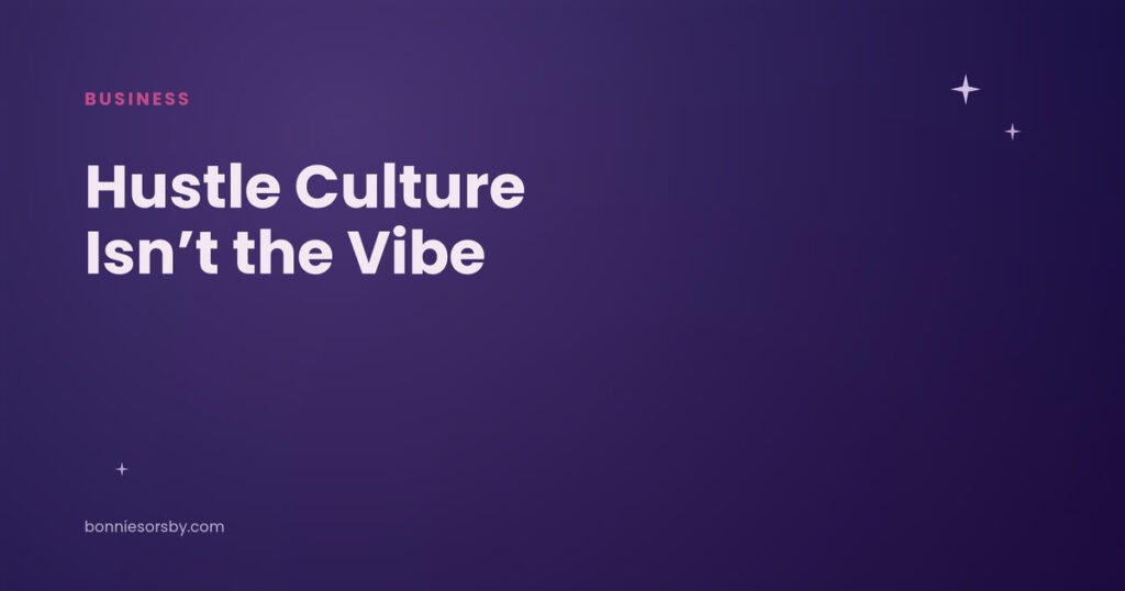 Hustle culture isn’t the vibe, what to do instead